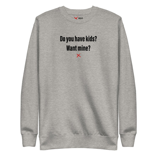 Do you have kids? Want mine? - Sweatshirt