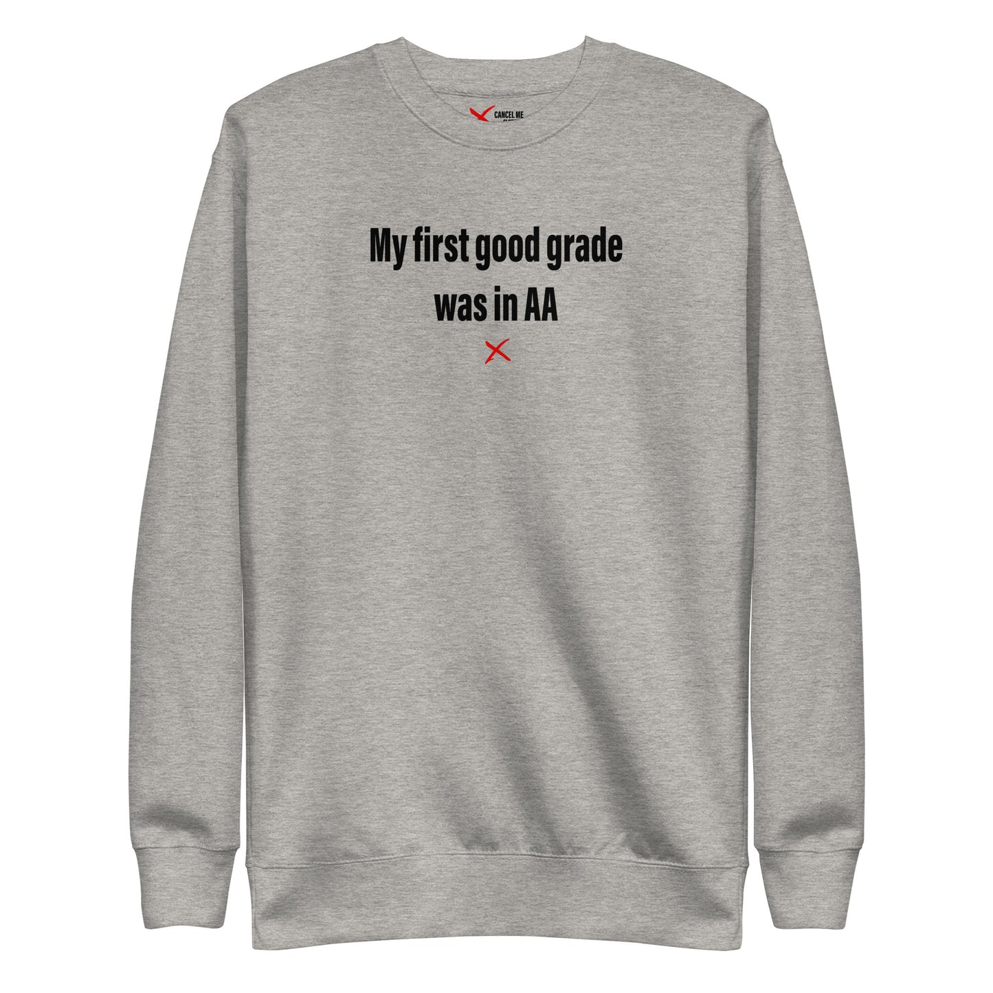 My first good grade was in AA - Sweatshirt