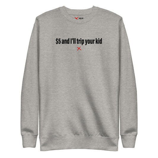 $5 and I'll trip your kid - Sweatshirt
