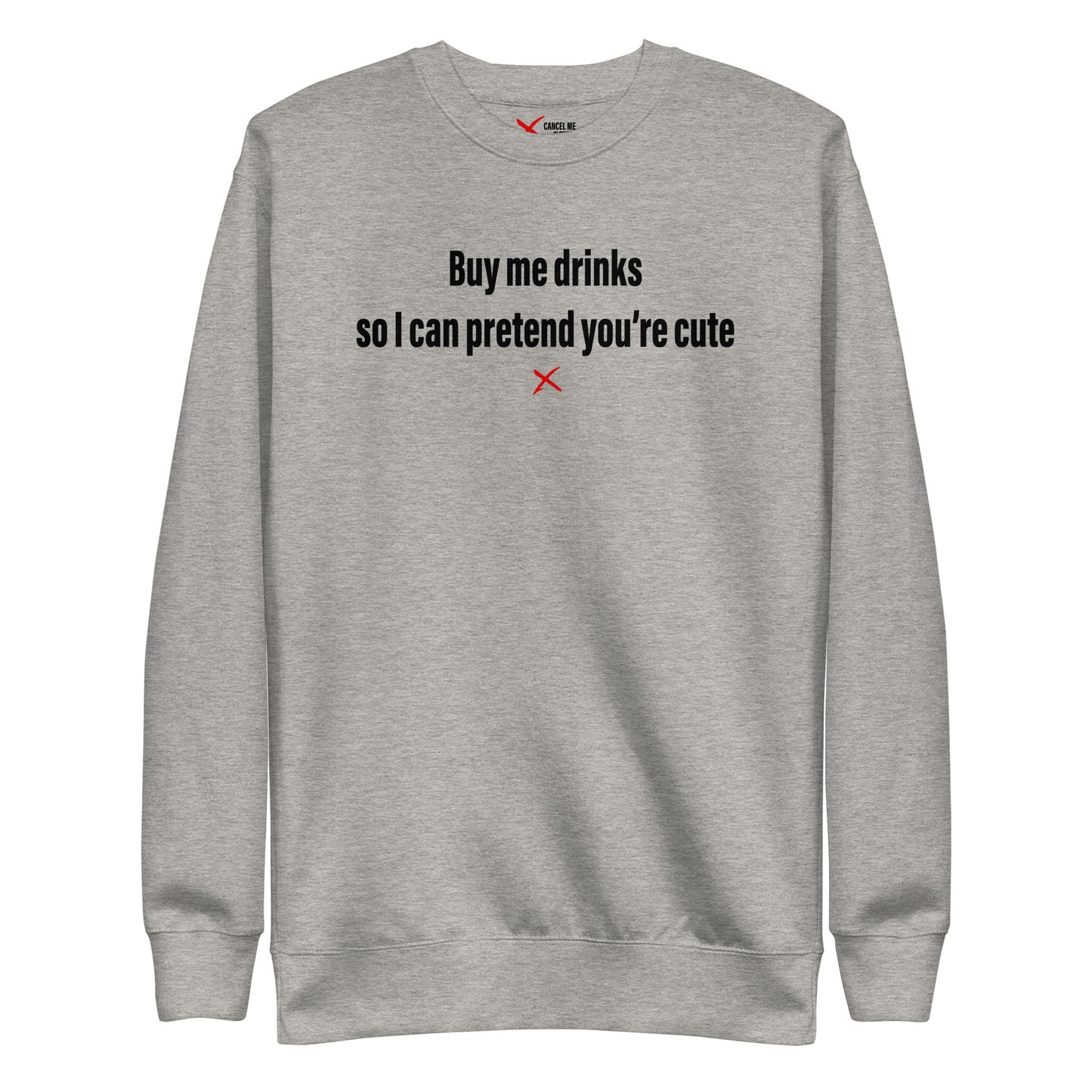 Buy me drinks so I can pretend you're cute - Sweatshirt