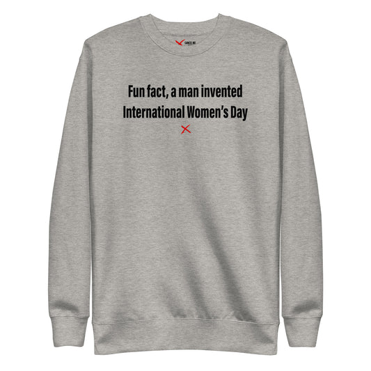 Fun fact, a man invented International Women's Day - Sweatshirt