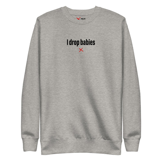 I drop babies - Sweatshirt