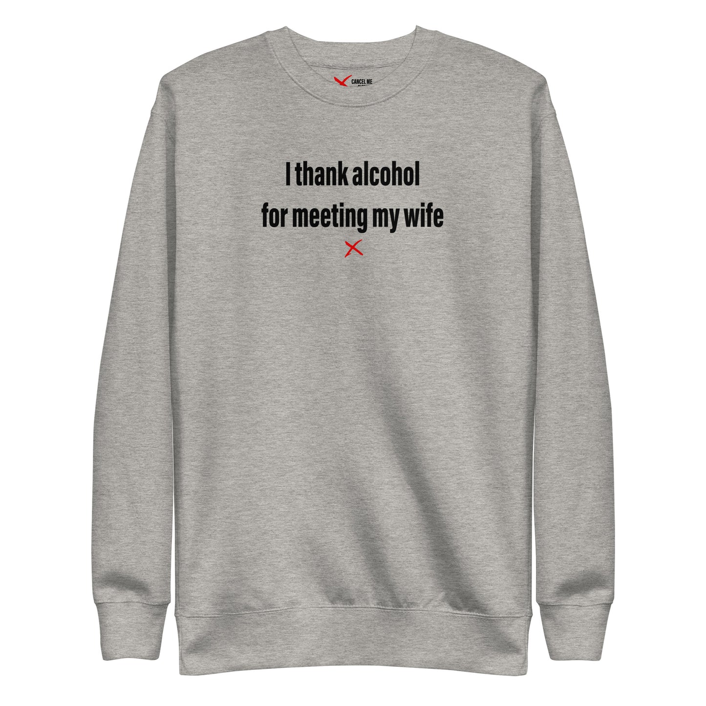 I thank alcohol for meeting my wife - Sweatshirt