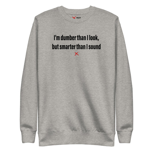 I'm dumber than I look, but smarter than I sound - Sweatshirt