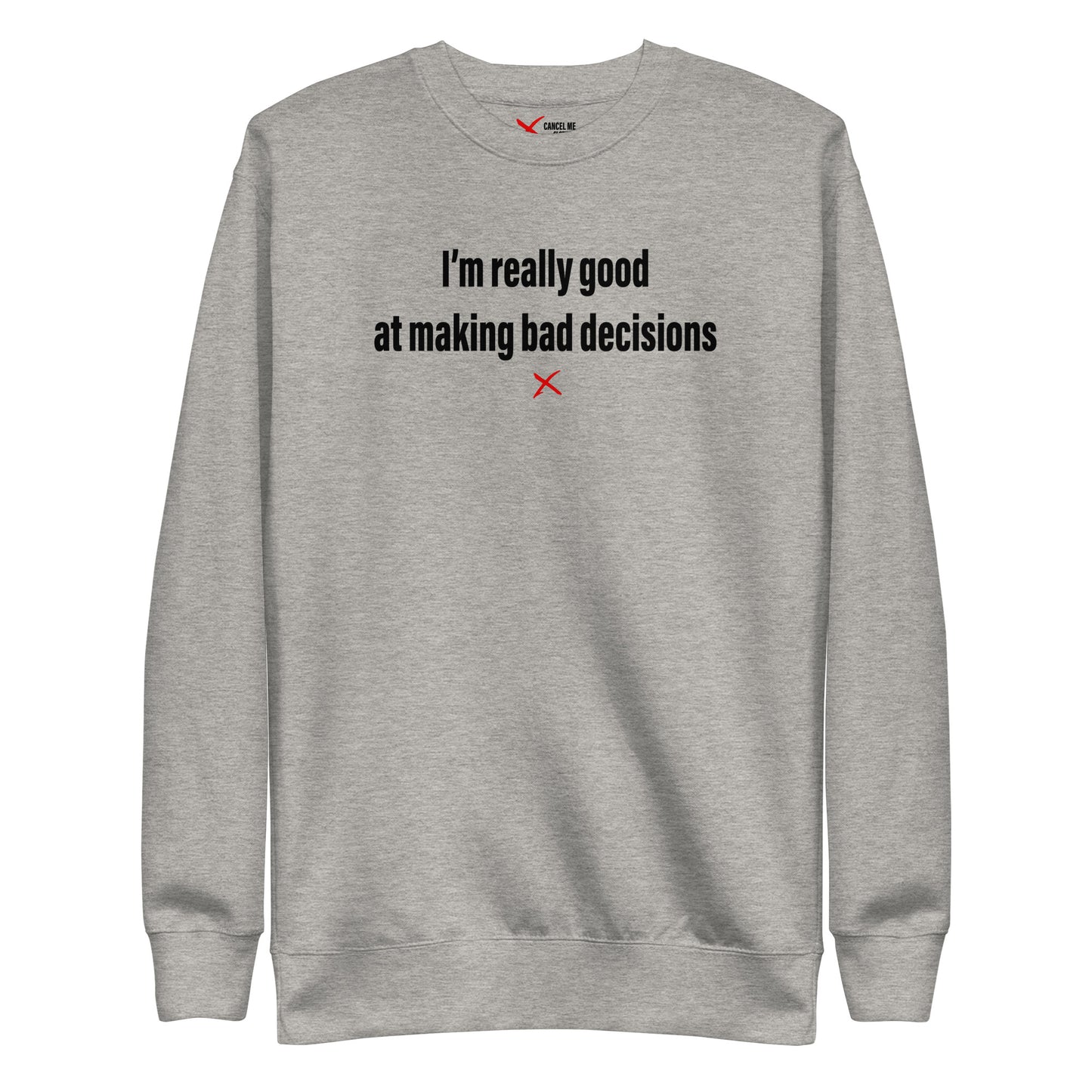 I'm really good at making bad decisions - Sweatshirt