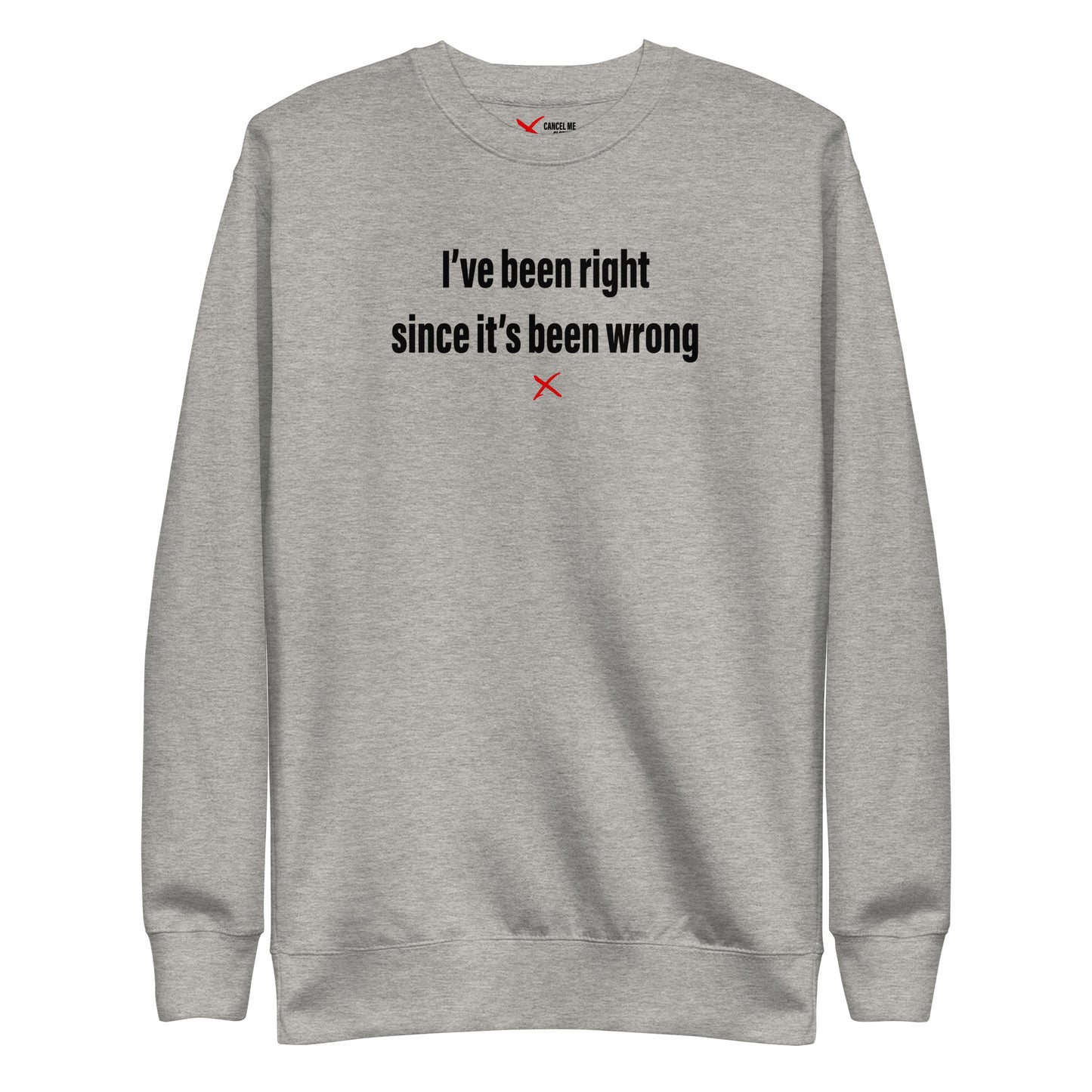 I've been right since it's been wrong - Sweatshirt