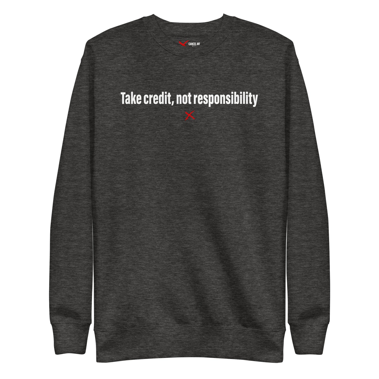 Take credit, not responsibility - Sweatshirt