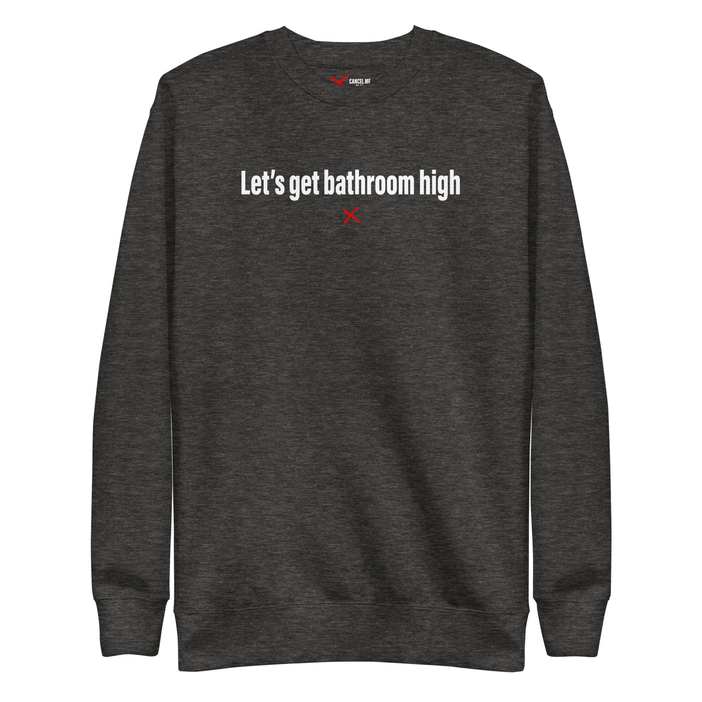 Let's get bathroom high - Sweatshirt