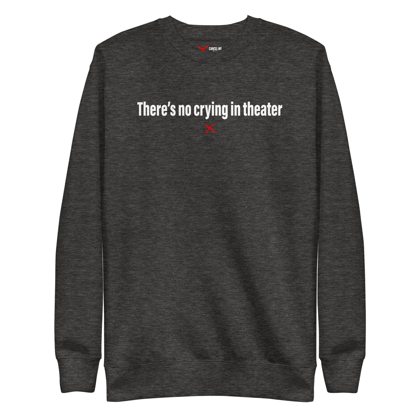 There's no crying in theater - Sweatshirt