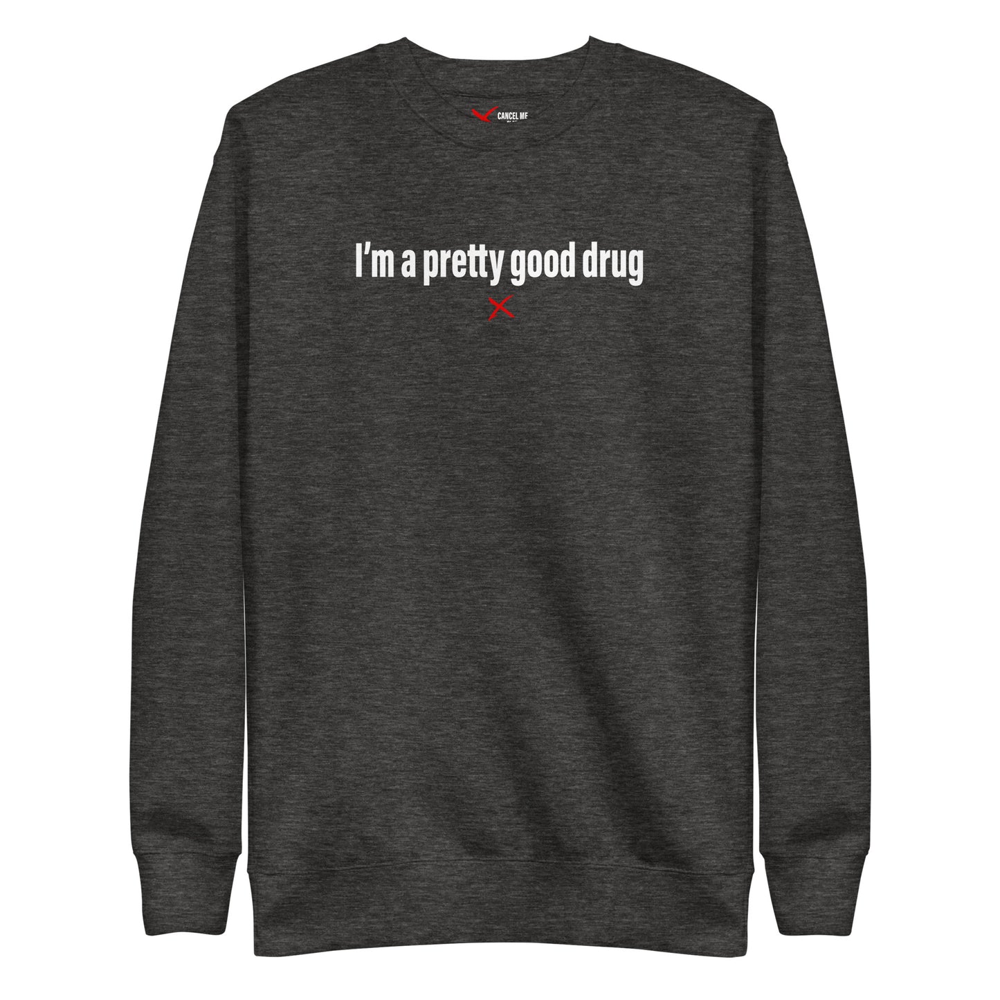 I'm a pretty good drug - Sweatshirt