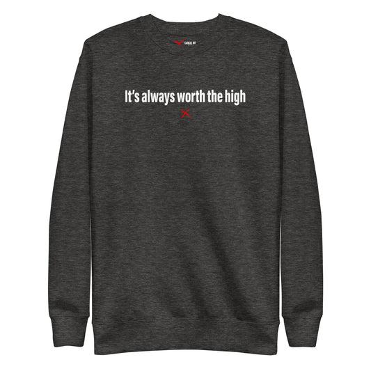 It's always worth the high - Sweatshirt