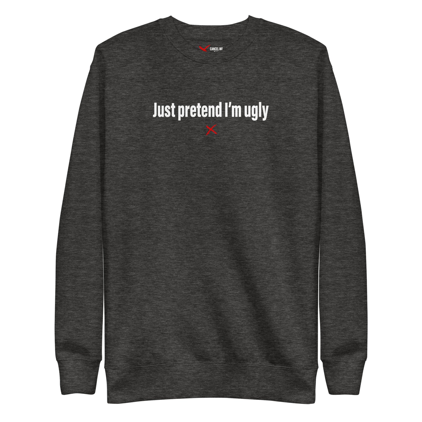 Just pretend I'm ugly - Sweatshirt