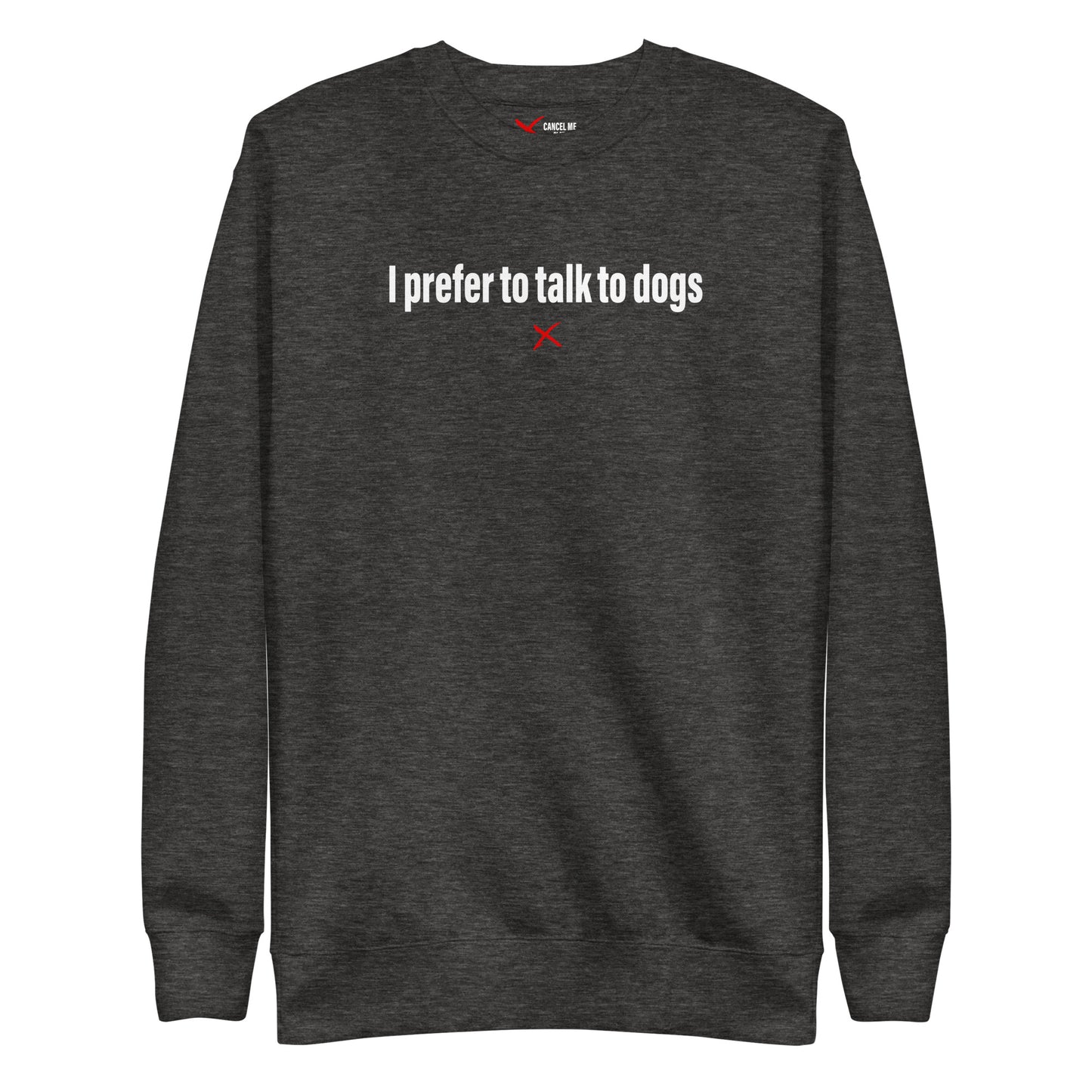 I prefer to talk to dogs - Sweatshirt