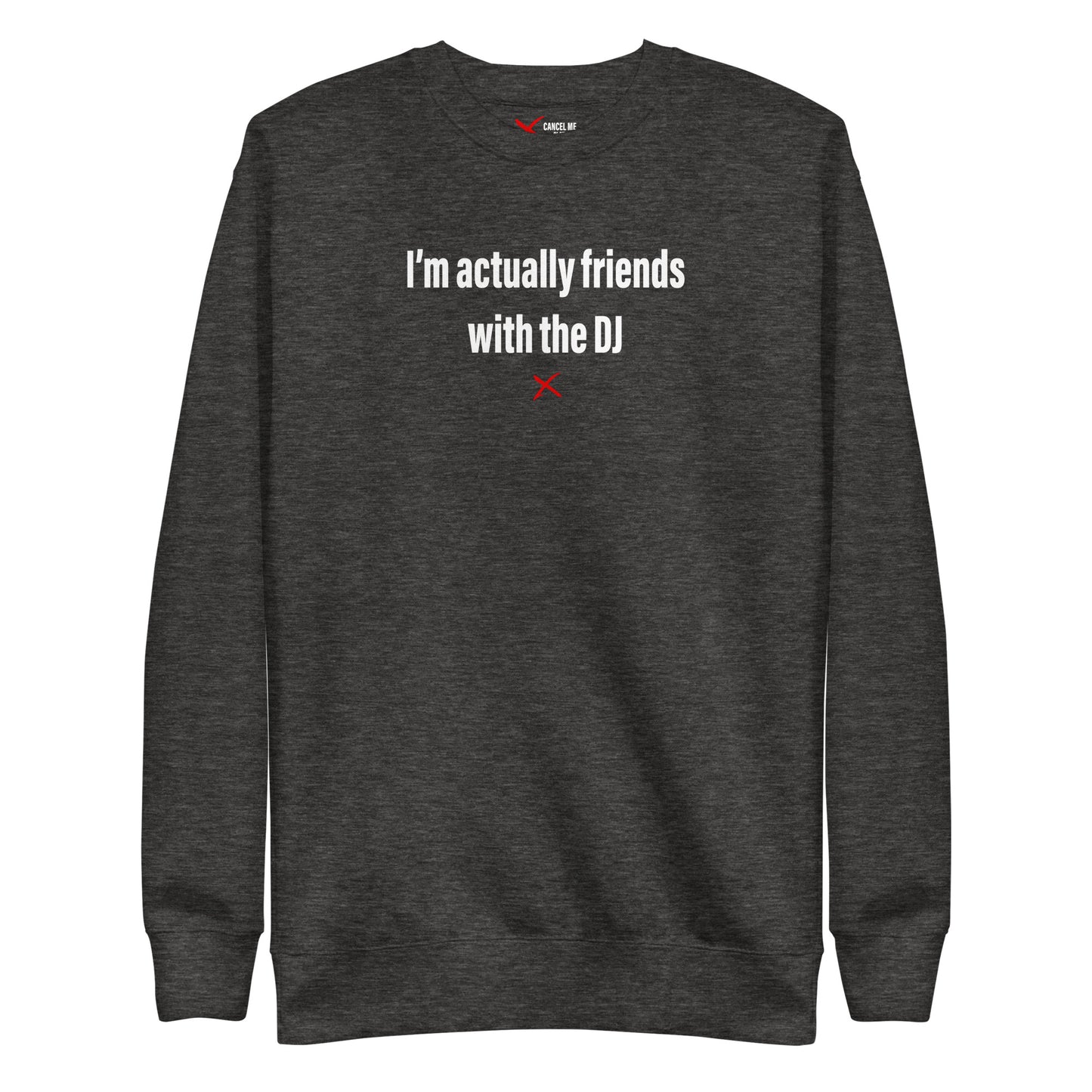 I'm actually friends with the DJ - Sweatshirt