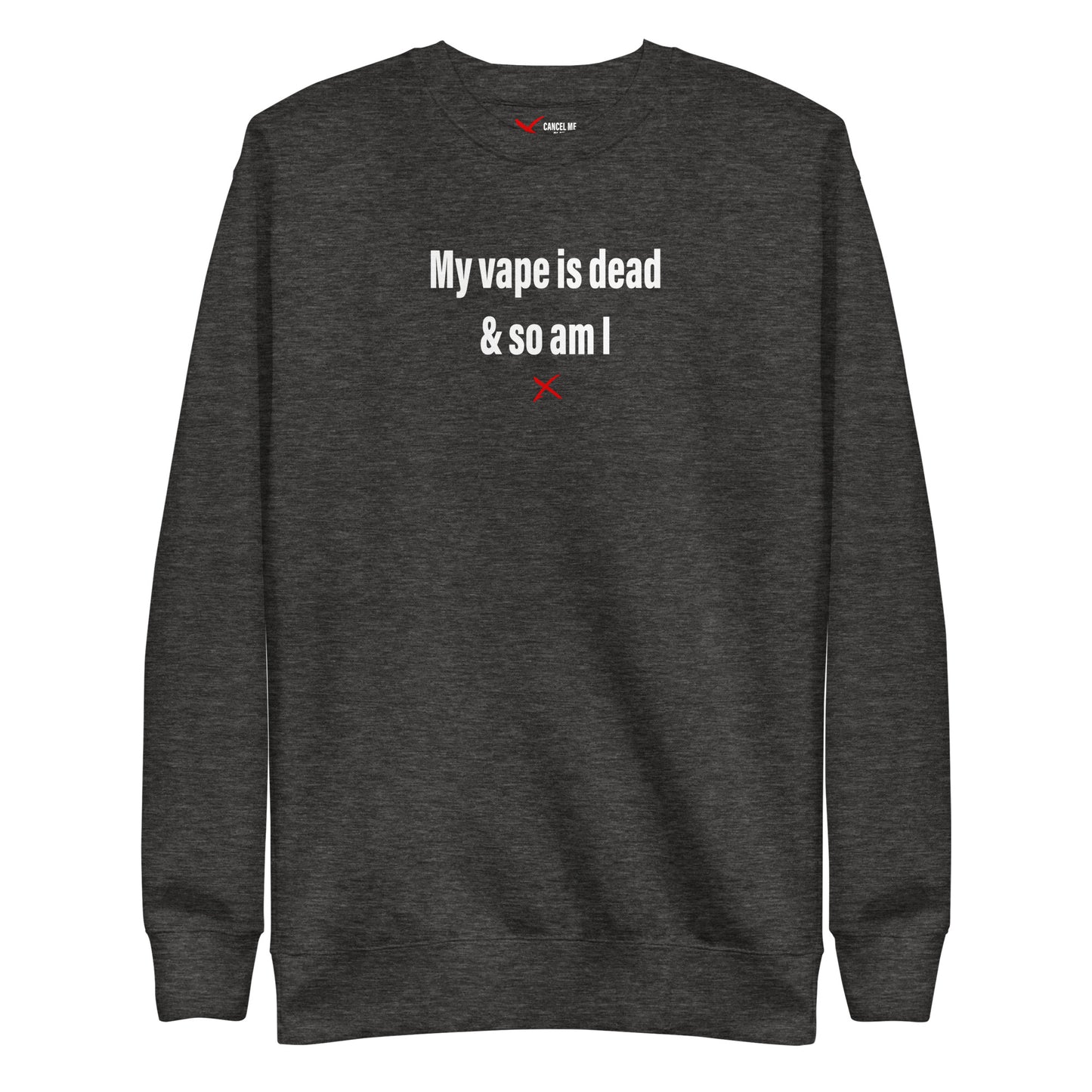 My vape is dead & so am I - Sweatshirt