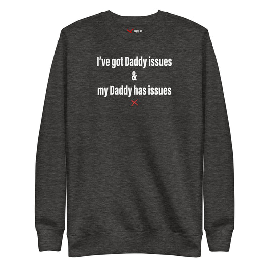 I've got Daddy issues & my Daddy has issues - Sweatshirt