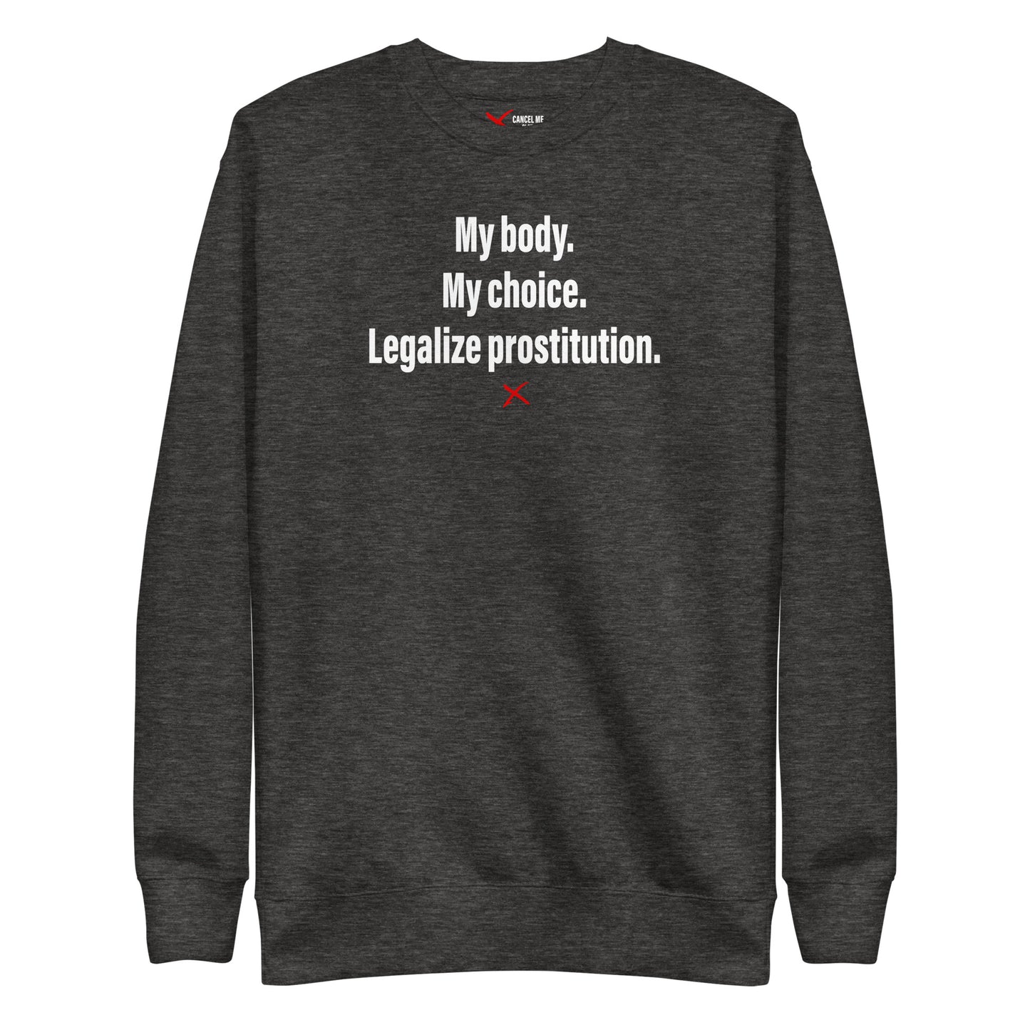 My body. My choice. Legalize prostitution. - Sweatshirt