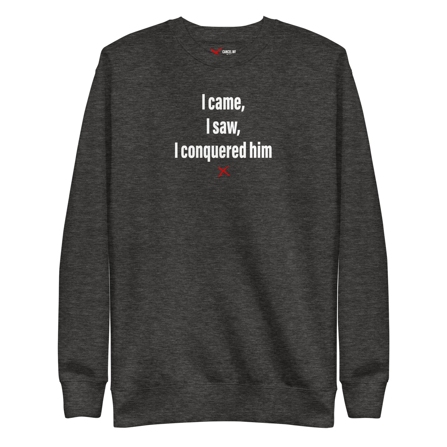 I came, I saw, I conquered him - Sweatshirt