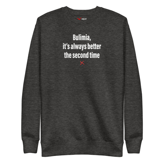 Bulimia, it's always better the second time - Sweatshirt