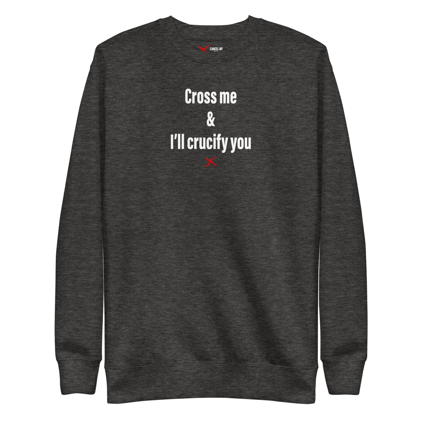 Cross me & I'll crucify you - Sweatshirt