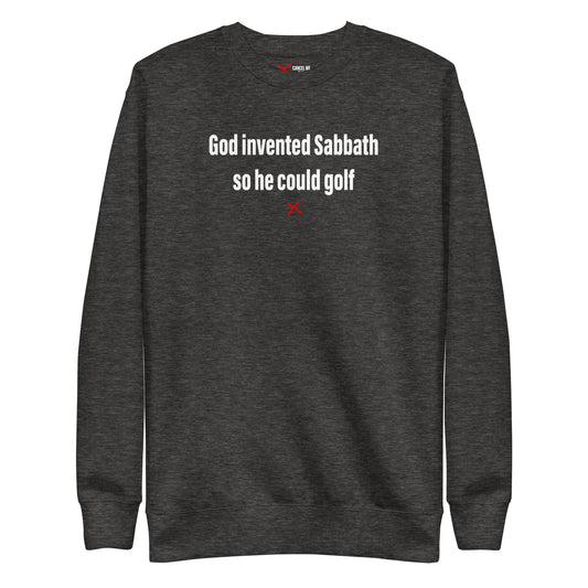 God invented Sabbath so he could golf - Sweatshirt