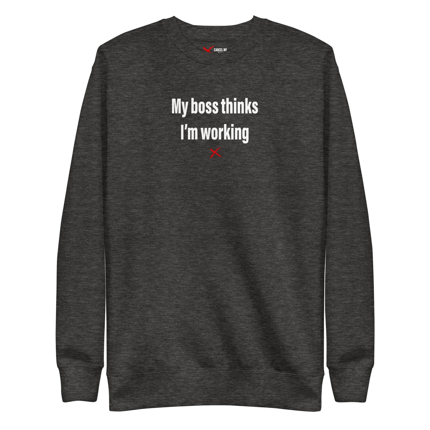 My boss thinks I'm working - Sweatshirt