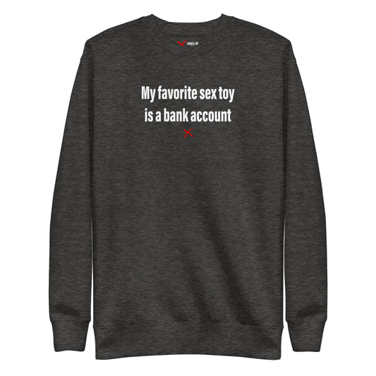My favorite sex toy is a bank account - Sweatshirt
