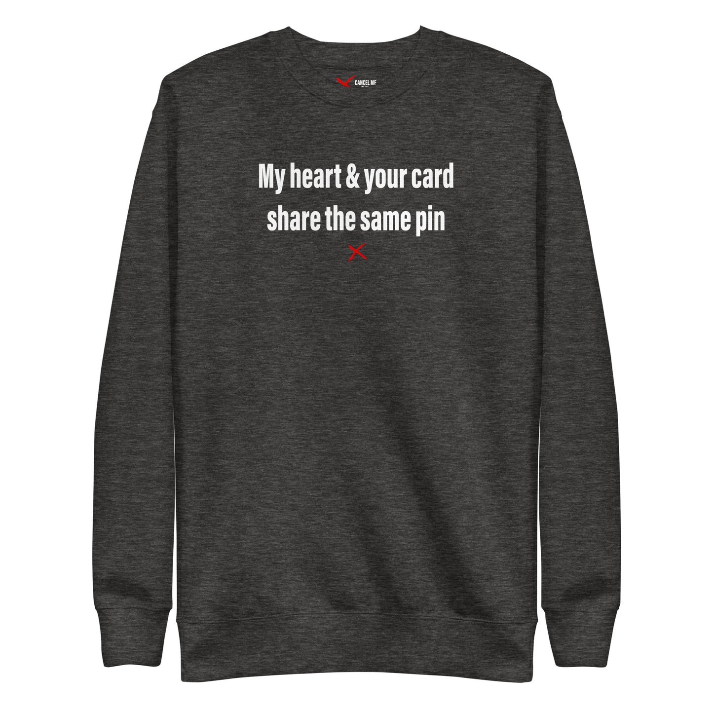My heart & your card share the same pin - Sweatshirt