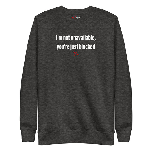 I'm not unavailable, you're just blocked - Sweatshirt