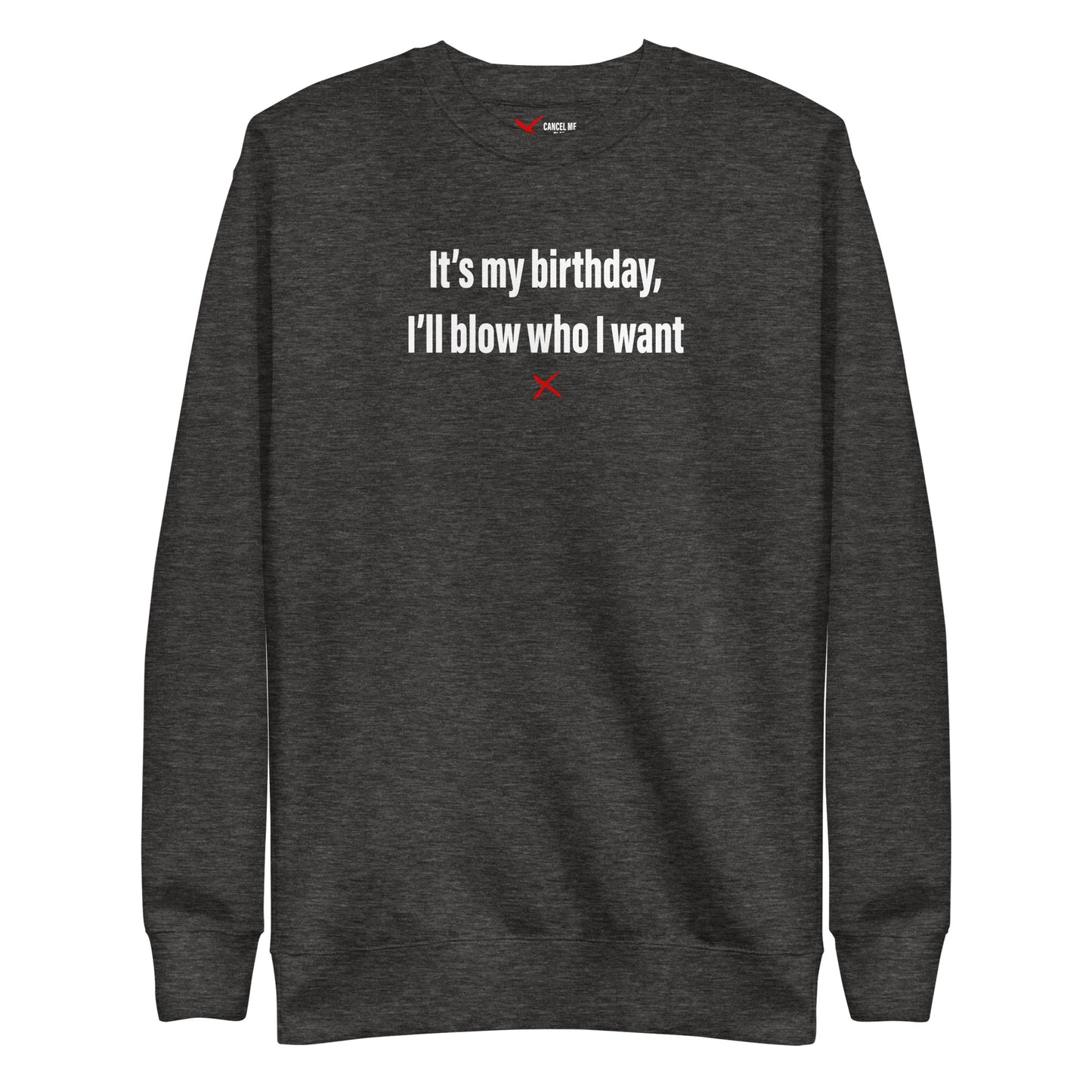 It's my birthday, I'll blow who I want - Sweatshirt