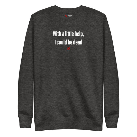 With a little help, I could be dead - Sweatshirt