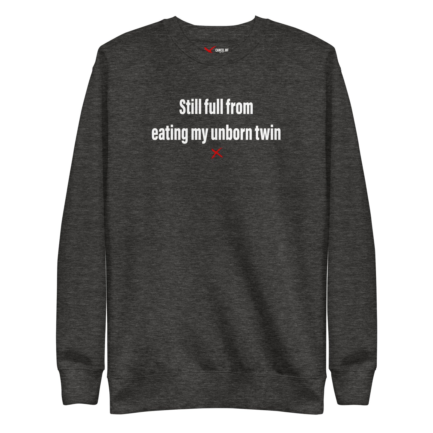 Still full from eating my unborn twin - Sweatshirt