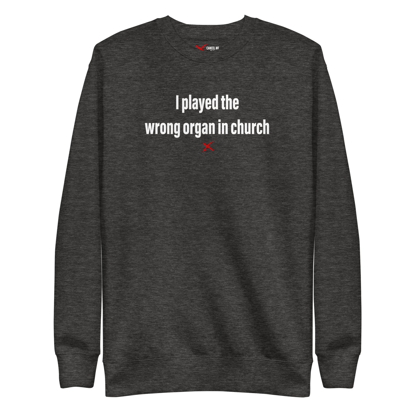 I played the wrong organ in church - Sweatshirt