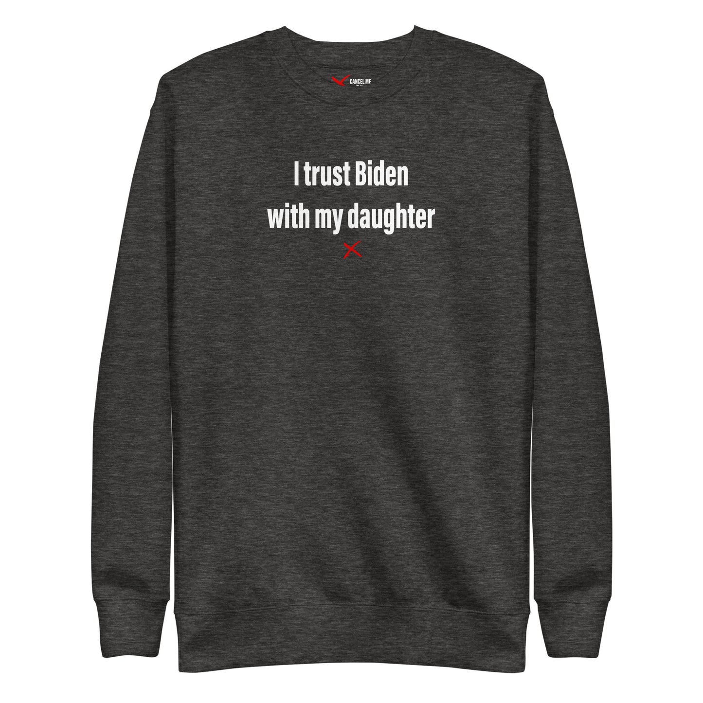 I trust Biden with my daughter - Sweatshirt