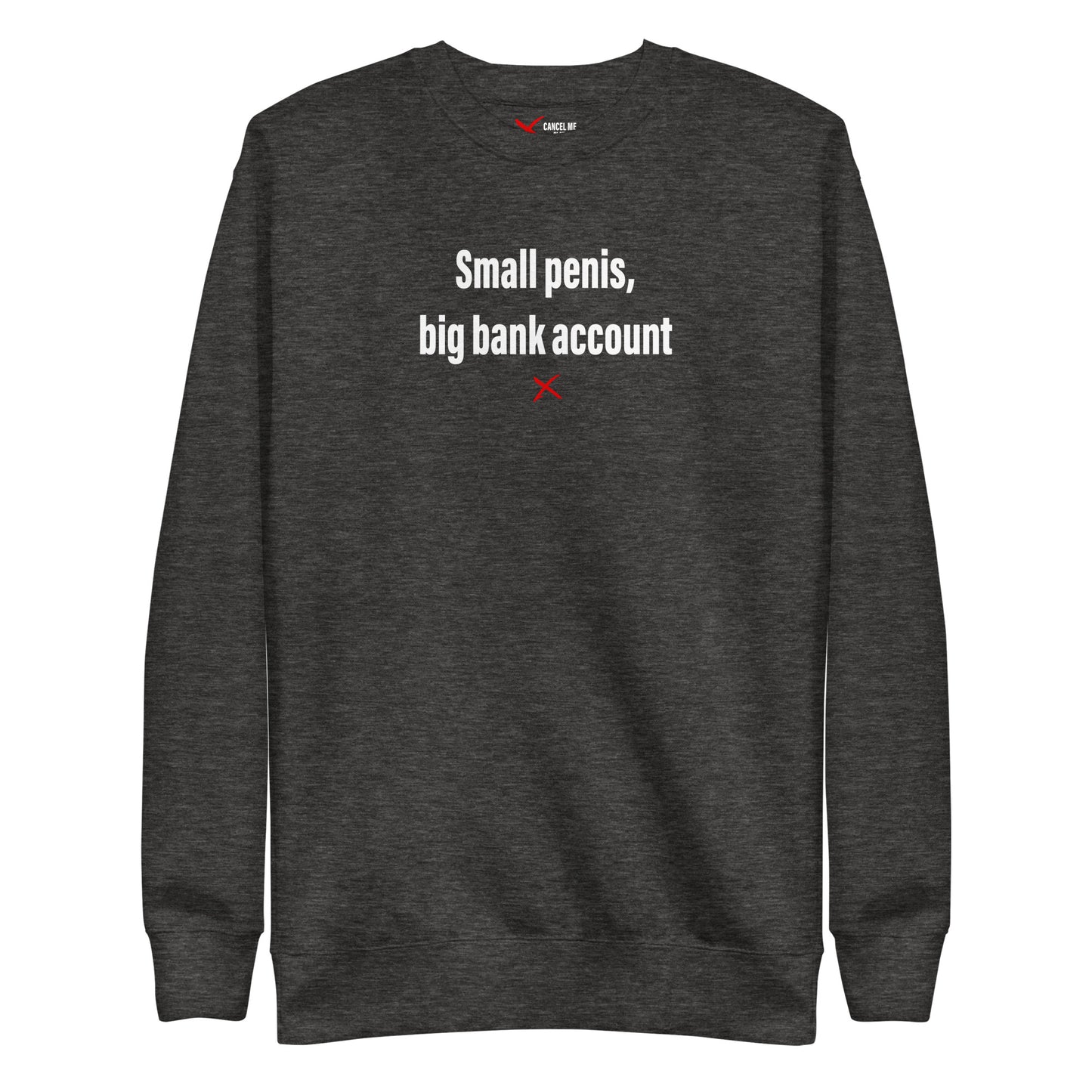 Small penis, big bank account - Sweatshirt