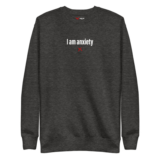 I am anxiety - Sweatshirt