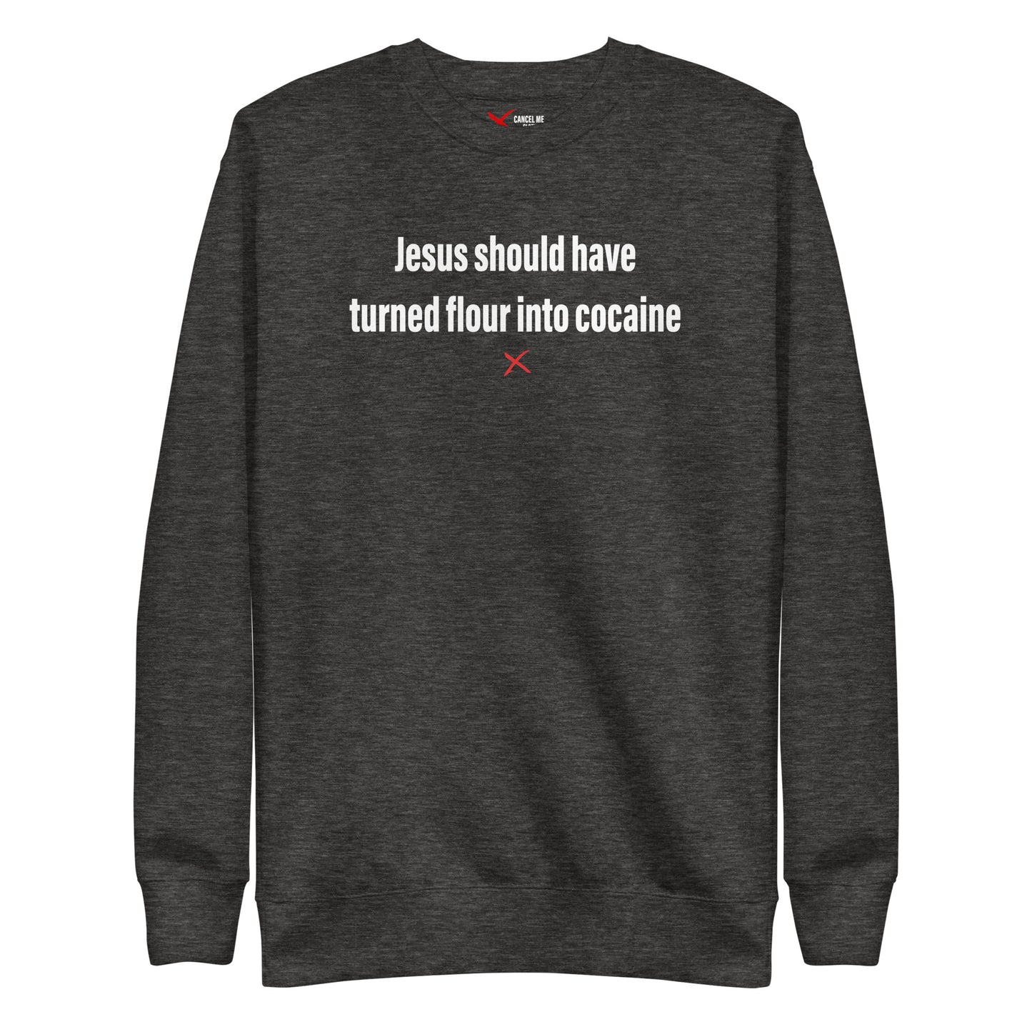 Jesus should have turned flour into cocaine - Sweatshirt