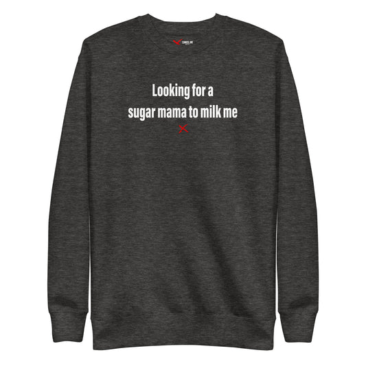 Looking for a sugar mama to milk me - Sweatshirt