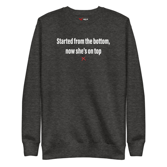 Started from the bottom, now she's on top - Sweatshirt