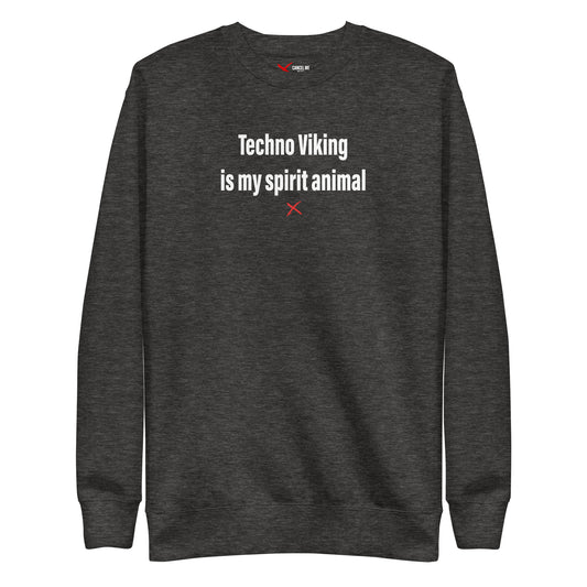 Techno Viking is my spirit animal - Sweatshirt