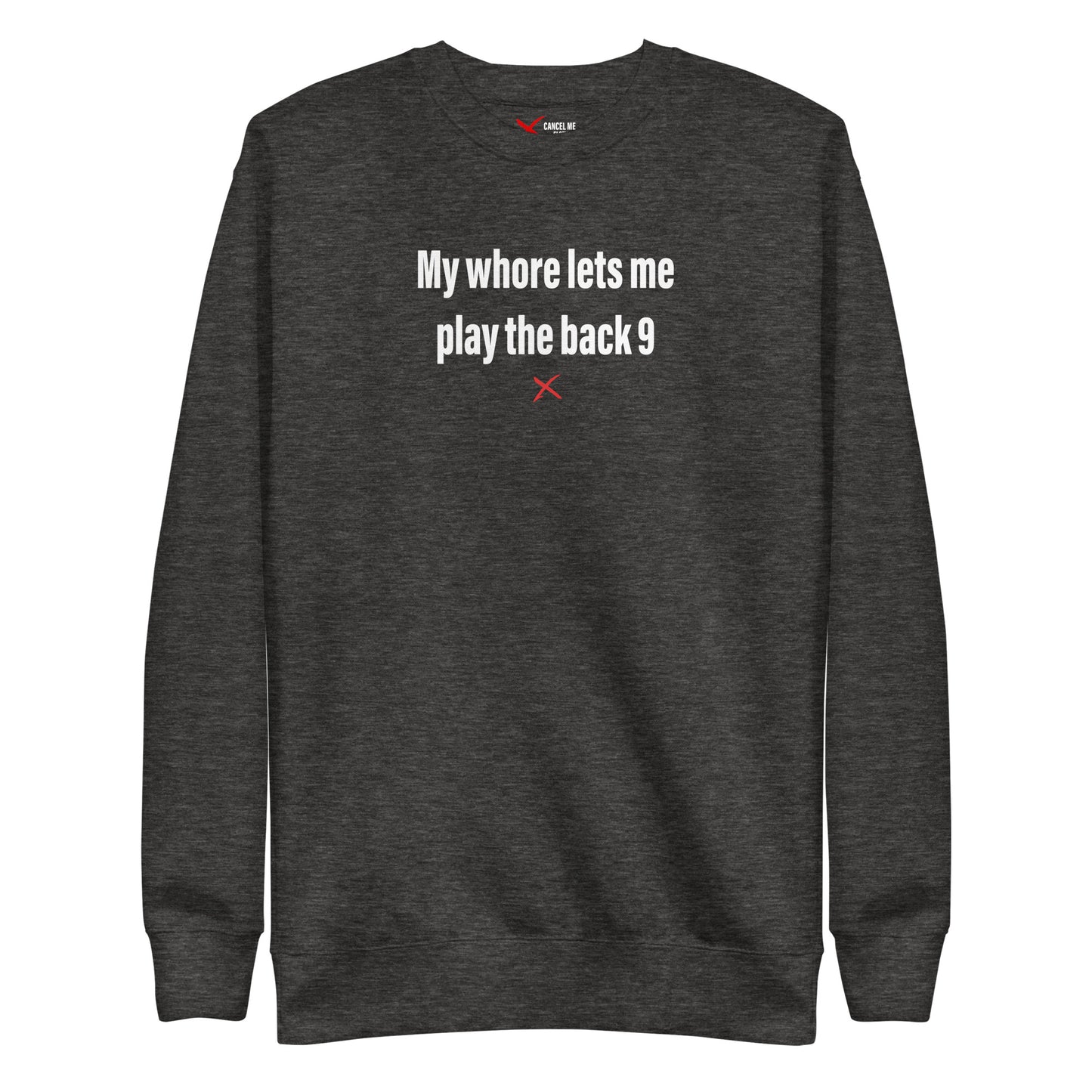 My whore lets me play the back 9 - Sweatshirt