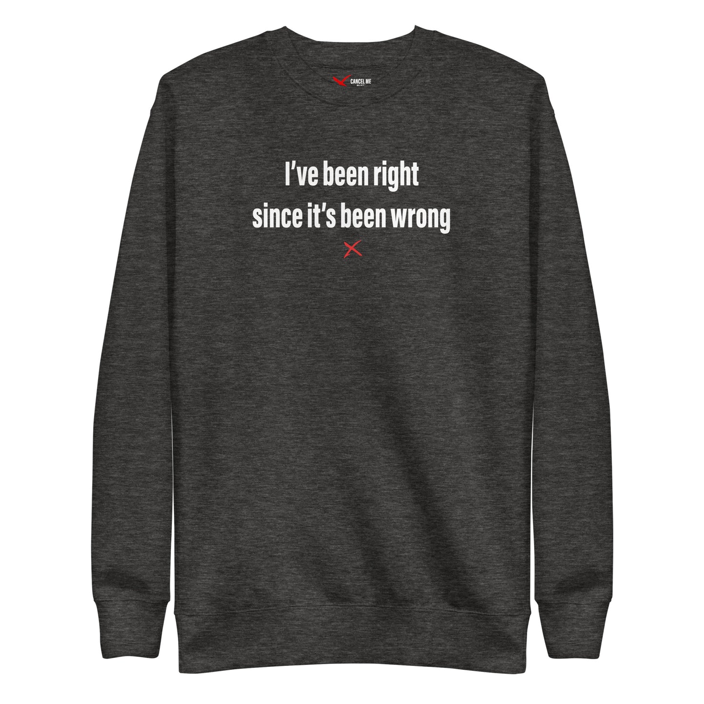 I've been right since it's been wrong - Sweatshirt