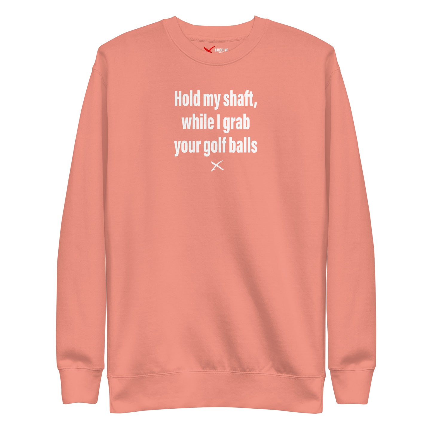 Hold my shaft, while I grab your golf balls - Sweatshirt