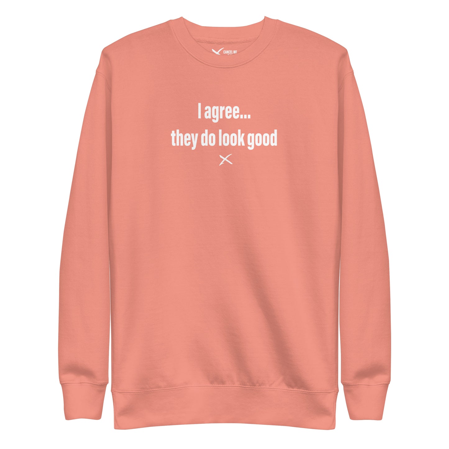 I agree... they do look good - Sweatshirt