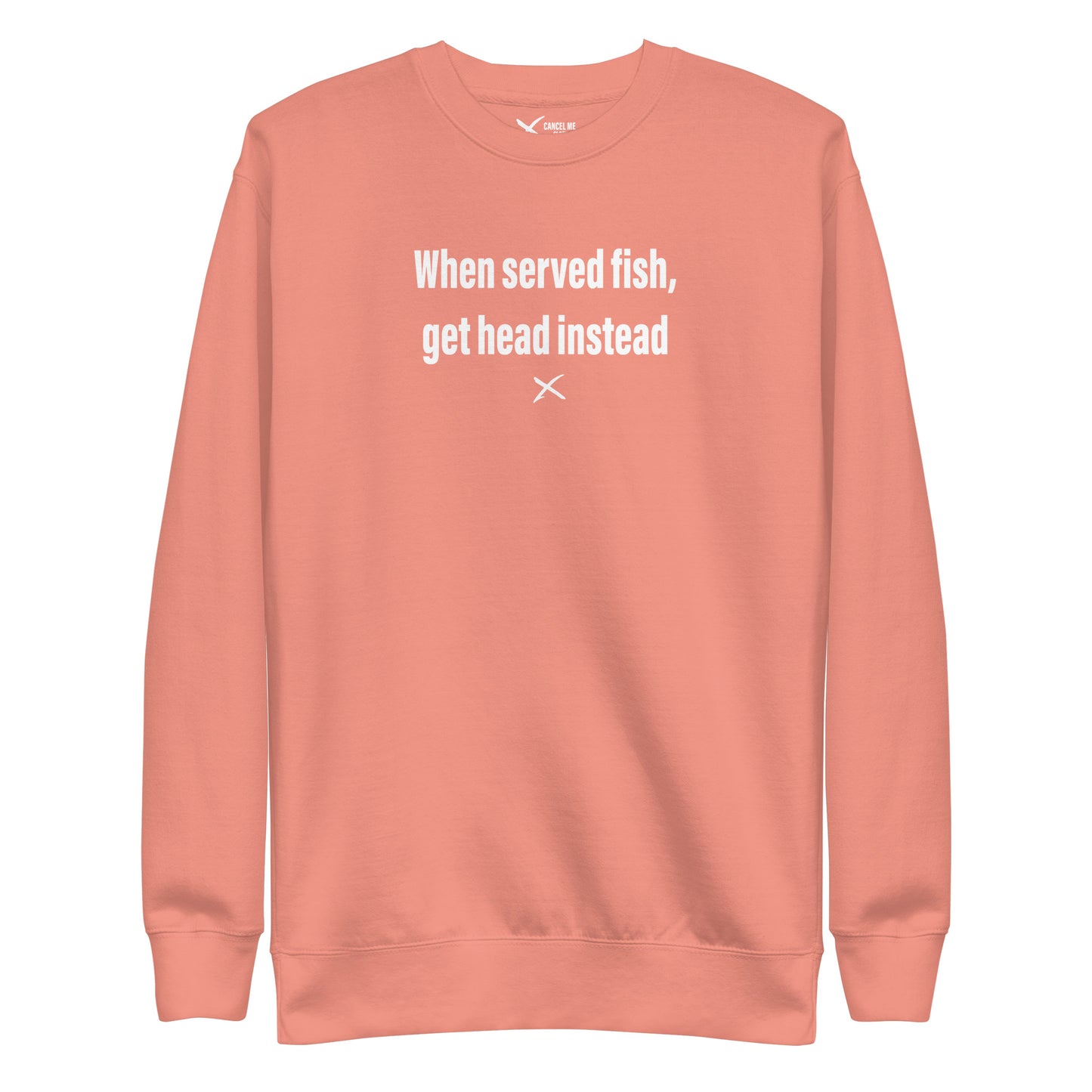 When served fish, get head instead - Sweatshirt