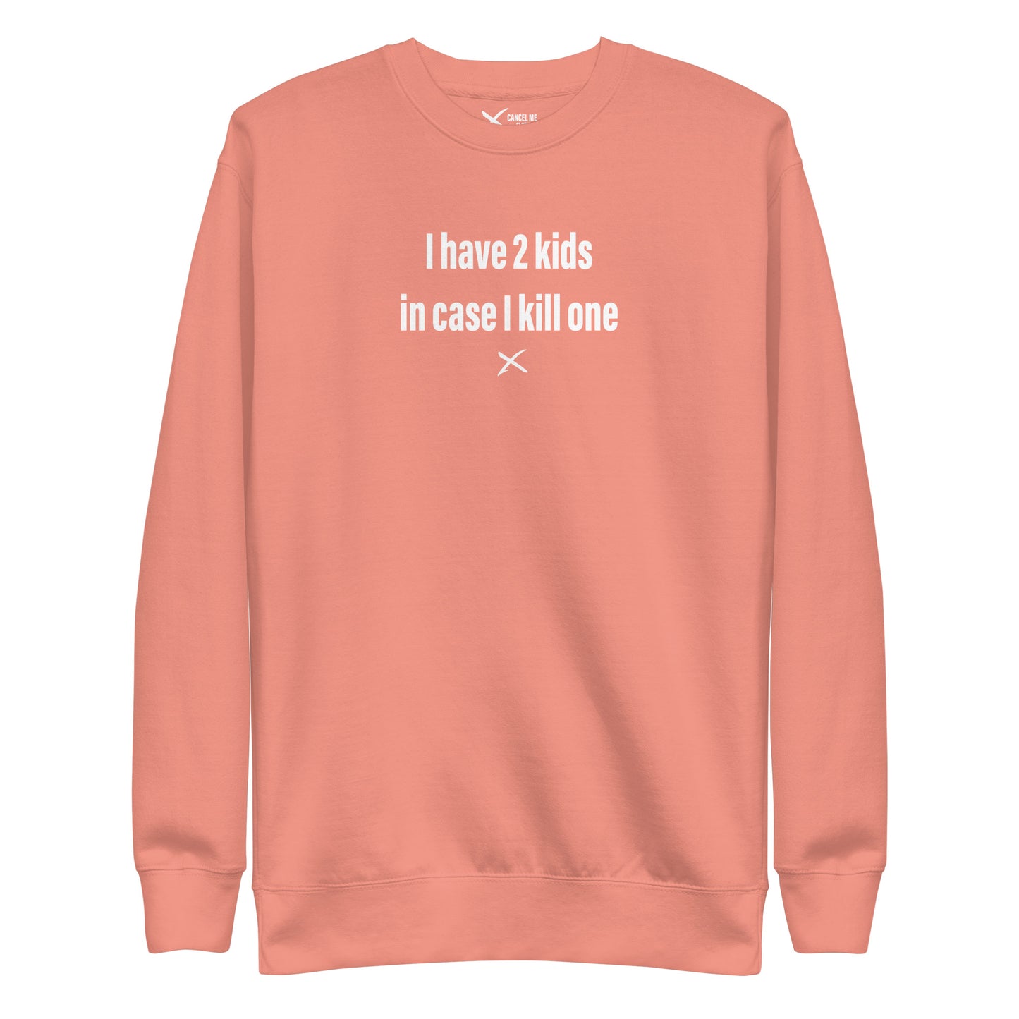 I have 2 kids in case I kill one - Sweatshirt