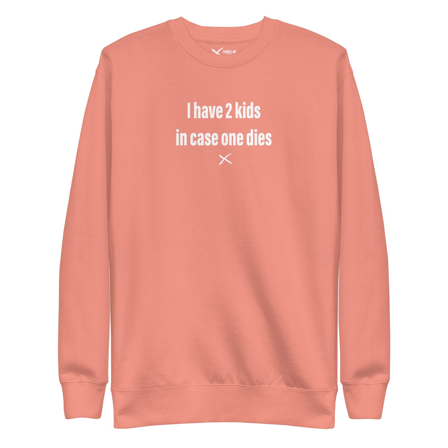 I have 2 kids in case one dies - Sweatshirt