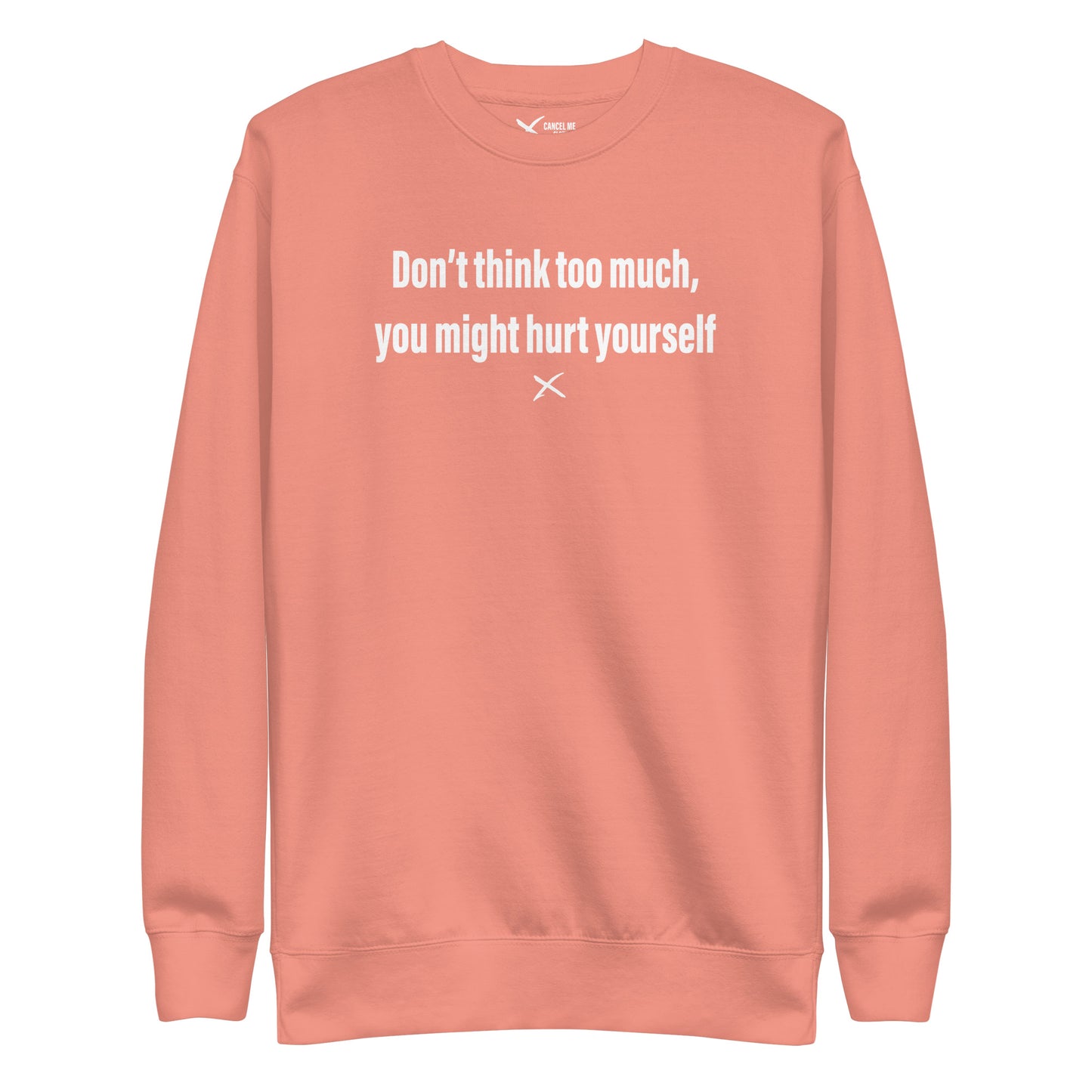 Don't think too much, you might hurt yourself - Sweatshirt
