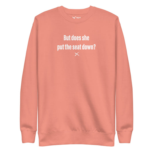 But does she put the seat down? - Sweatshirt
