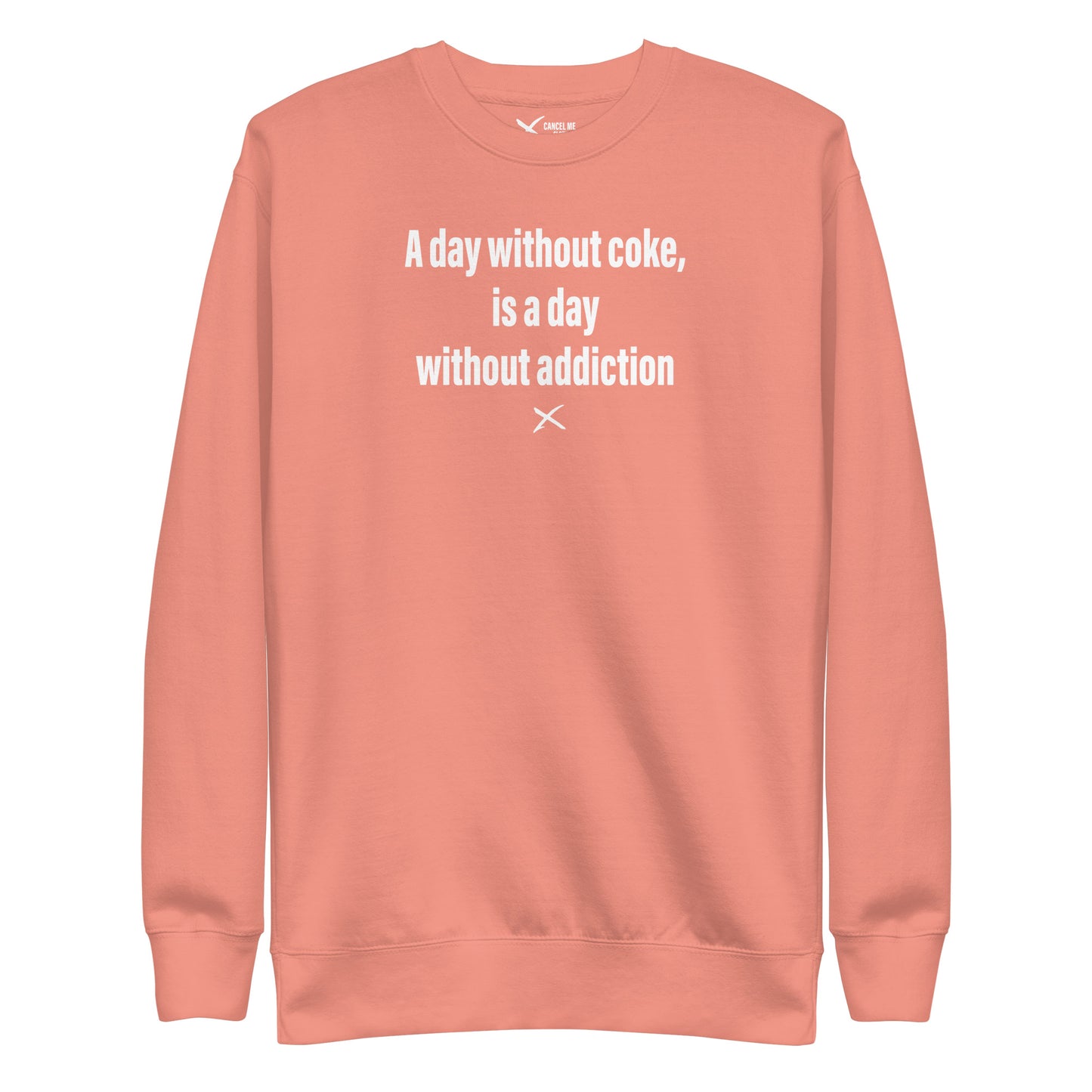 A day without coke, is a day without addiction - Sweatshirt